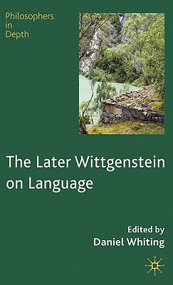 The Later Wittgenstein on Language - Whiting, D (Editor)