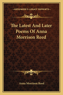 The Latest and Later Poems of Anna Morrison Reed