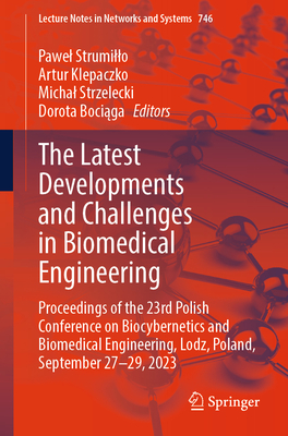 The Latest Developments and Challenges in Biomedical Engineering: Proceedings of the 23rd Polish Conference on Biocybernetics and Biomedical Engineering, Lodz, Poland, September 27-29, 2023 - Strumillo, Pawel (Editor), and Klepaczko, Artur (Editor), and Strzelecki, Michal (Editor)