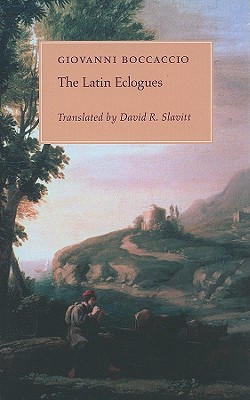 The Latin Eclogues - Boccaccio, Giovanni, Professor, and Slavitt, David R, Mr. (Translated by)