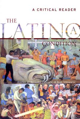 The Latino/A Condition: A Critical Reader - Delgado, Richard (Editor), and Stefancic, Jean (Editor)