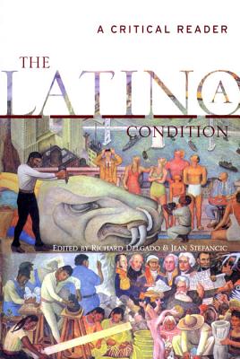 The Latino Condition: A Critical Reader - Delgado, Richard (Editor), and Stefancic, Jean (Editor)