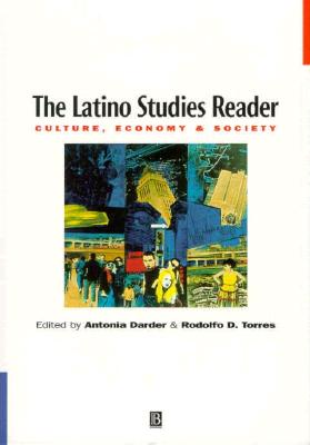 The Latino Studies Reader: Culture, Economy, and Society - Darder, Antonia (Editor), and Torres, Rodolfo D (Editor)