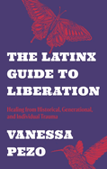 The Latinx Guide to Liberation: Healing from Historical, Generational, and Individual Trauma