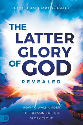 The Latter Glory of God Revealed - Maldonado, Guillermo