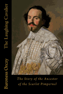 The Laughing Cavalier: The Story of the Ancestor of the Scarlet Pimpernel