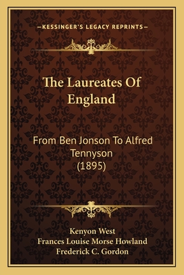 The Laureates of England: From Ben Jonson to Alfred Tennyson (1895) - West, Kenyon, and Howland, Frances Louise Morse, and Gordon, Frederick C (Illustrator)