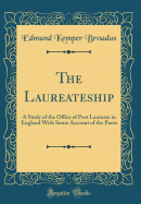 The Laureateship: A Study of the Office of Poet Laureate in England with Some Account of the Poets (Classic Reprint)