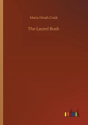 The Laurel Bush - Craik, Maria Dinah