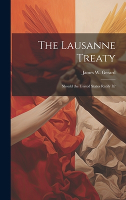 The Lausanne Treaty: Should the United States Ratify It? - Gerard, James W (James Watson) 1867 (Creator)