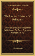 The Lausiac History Of Palladius: A Critical Discussion Together With Notes On Early Egyptian Monachism V6