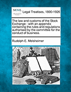 The Law and Customs of the Stock Exchange: With an Appendix Containing the Rules and Regulations Authorised by the Committee for the Conduct of Business. - Melsheimer, Rudolph E