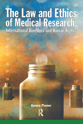 The Law and Ethics of Medical Research: International Bioethics and Human Rights - Plomer, Aurora