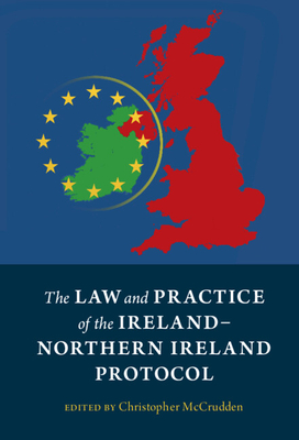 The Law and Practice of the Ireland-Northern Ireland Protocol - McCrudden, Christopher (Editor)