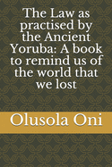 The Law as practised by the Ancient Yoruba: A book to remind us of the world that we lost