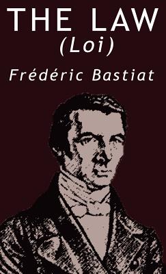 The Law by Frederic Bastiat - Bastiat, Frederic