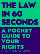 The Law in 60 Seconds: A Pocket Guide to Your Rights