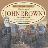 The Law in His Hands: The Story of John Brown African American Books Grade 5 Children's Biographies
