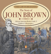 The Law in His Hands: The Story of John Brown African American Books Grade 5 Children's Biographies