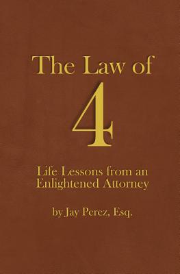 The Law of 4: Life Lessons from an Enlightened Attorney - Perez Esq, Jay