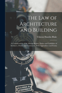 The Law of Architecture and Building: A Consideration of the Mutual Rights, Duties and Liabilities of Architect, Owner and Contractor, With Appendices and Forms