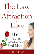 The Law of Attraction for Love: The Secret to Finding Your Soul Mate