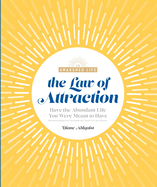 The Law of Attraction: Have the Abundant Life You Were Meant to Have