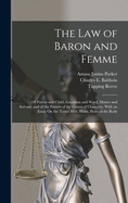 The Law of Baron and Femme: Of Parent and Child, Guardian and Ward, Master and Servant, and of the Powers of the Courts of Chancery, With an Essay On the Terms Heir, Heirs, Heirs of the Body