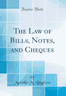 The Law of Bills, Notes, and Cheques (Classic Reprint)