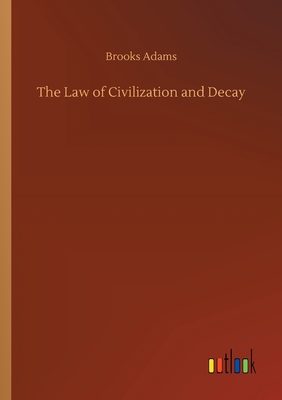 The Law of Civilization and Decay - Adams, Brooks