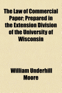 The Law of Commercial Paper: Prepared in the Extension Division of the University of Wisconsin (Classic Reprint)