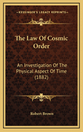 The Law of Cosmic Order: An Investigation of the Physical Aspect of Time (1882)