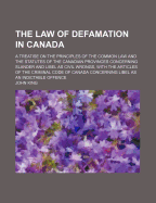 The Law of Defamation in Canada: A Treatise on the Principles of the Common Law and the Statutes of the Canadian Provinces Concerning Slander and Libel as Civil Wrongs, with the Articles of the Criminal Code of Canada Concerning Libel as an