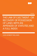 The Law of Ejectment; Or Recovery of Possession of Land, with an Appendix of Statutes and a Full Index