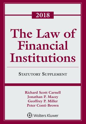 The Law of Financial Institutions: 2018 Statutory Supplement - Carnell, Richard Scott, and Macey, Jonathan R, and Miller, Geoffrey P