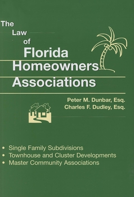 The Law of Florida Homeowners Associations: Single Family Subdivisions, Townhouse & Cluster Developments, Master Community Associations - Dunbar, Marc W, and Dudley, Charles F