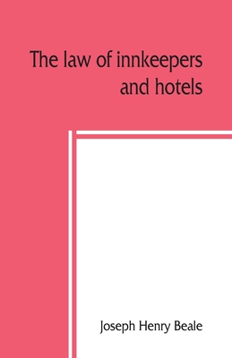 The law of innkeepers and hotels: including other public houses, theatres, sleeping cars - Henry Beale, Joseph