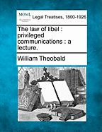 The Law of Libel: Privileged Communications: A Lecture.