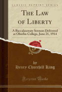 The Law of Liberty: A Baccalaureate Sermon Delivered at Oberlin College, June 21, 1914 (Classic Reprint)