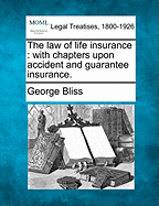 The law of life insurance: with chapters upon accident and guarantee insurance. - Bliss, George