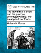 The Law of Mandamus and the Practice Connected with It: With an Appendix of Forms. - Moses, Halsey H