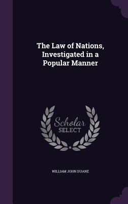 The Law of Nations, Investigated in a Popular Manner - Duane, William John