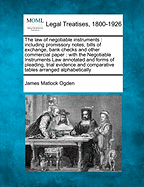 The Law of Negotiable Instruments: Including Promissory Notes, Bills of Exchange, Bank Checks and Other Commercial Paper, with the Negotiable Instruments Law Annotated, and Forms of Pleading, Trial Evidence and Comparative Tables Arranged Alphabetically B