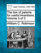 The Law of Patents for Useful Inventions. Volume 3 of 3