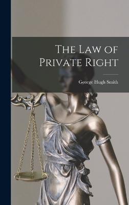 The Law of Private Right - Smith, George Hugh