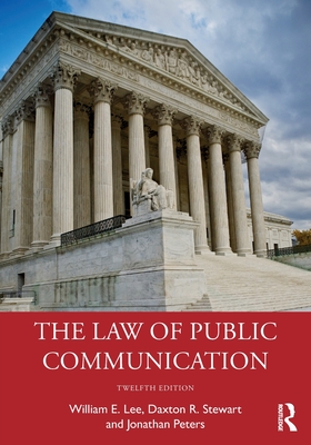 The Law of Public Communication - Lee, William E, and Stewart, Daxton R, and Peters, Jonathan