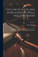 The Law of Scotland in Relation to Wills and Succession: Including the Subjects of Intestate Succession, and the Construction of Wills, Entails, and Trust-Settlements; Volume 2