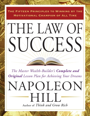 The Law of Success: The Master Wealth-Builder's Complete and Original Lesson Plan for Achieving Your Dreams - Hill, Napoleon