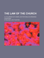 The Law of the Church: A Cyclopedia of Canon Law for English-Speaking Countries - Taunton, Ethelred Luke