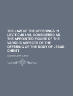 The Law of the Offerings in Leviticus I-VII, Considered as the Appointed Figure of the Various Aspects of the Offering of the Body of Jesus Christ